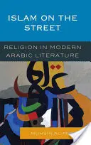 Islam na ulicy: Religia we współczesnej literaturze arabskiej - Islam on the Street: Religion in Modern Arabic Literature