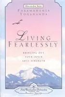 Żyć bez lęku: Wydobywanie wewnętrznej siły duszy - Living Fearlessly: Bringing Out Your Inner Soul Strength