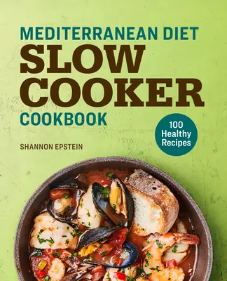 Śródziemnomorska dieta Slow Cooker: 100 zdrowych przepisów - Mediterranean Diet Slow Cooker Cookbook: 100 Healthy Recipes