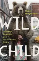 Dzikie dziecko: Intensywne rodzicielstwo i etyka posthumanistyczna - Wild Child: Intensive Parenting and Posthumanist Ethics