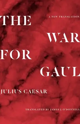 Wojna o Galię: Nowe tłumaczenie - The War for Gaul: A New Translation