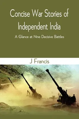 Zwięzłe historie wojenne niepodległych Indii: Rzut oka na dziewięć decydujących bitew - Concise War Stories of Independent India: A Glance at Nine Decisive Battles