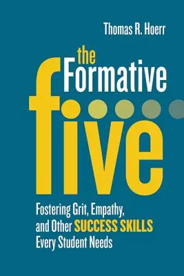 Kształtująca piątka: Wspieranie waleczności, empatii i innych umiejętności sukcesu, których potrzebuje każdy uczeń - The Formative Five: Fostering Grit, Empathy, and Other Success Skills Every Student Needs