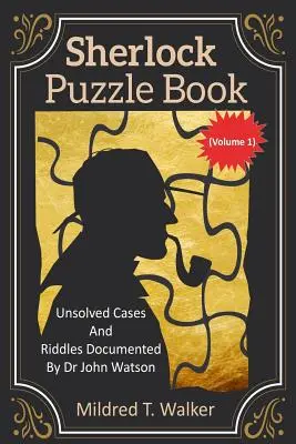 Księga zagadek Sherlocka (tom 1): Nierozwiązane sprawy i zagadki udokumentowane przez doktora Johna Watsona - Sherlock Puzzle Book (Volume 1): Unsolved Cases And Riddles Documented By Dr John Watson