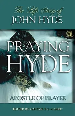 Modlący się Hyde, apostoł modlitwy: Historia życia Johna Hyde'a - Praying Hyde, Apostle of Prayer: The Life Story of John Hyde