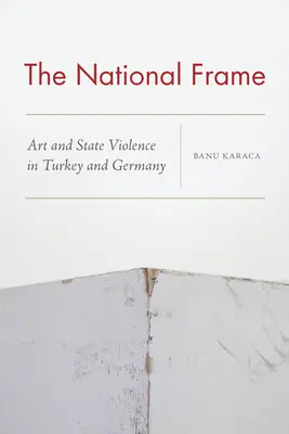 Ramy narodowe: Sztuka i przemoc państwowa w Turcji i Niemczech - The National Frame: Art and State Violence in Turkey and Germany