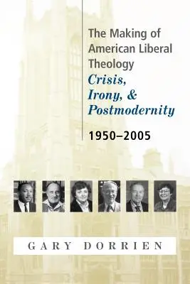 Tworzenie amerykańskiej teologii liberalnej: Kryzys, ironia i ponowoczesność, 1950-2005 - The Making of American Liberal Theology: Crisis, Irony, and Postmodernity, 1950-2005
