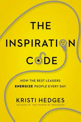 Kod inspiracji: Jak najlepsi liderzy dodają ludziom energii każdego dnia - The Inspiration Code: How the Best Leaders Energize People Every Day