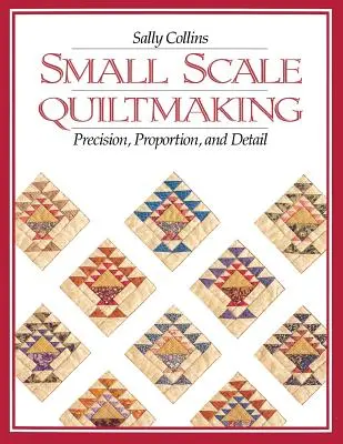 Quiltmaking na małą skalę. Precyzja, proporcje i detale - wydanie drukowane na żądanie - Small Scale Quiltmaking. Precision, Proportion, and Detail - Print on Demand Edition