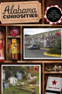 Alabama Curiosities: Quirky Characters, Roadside Oddities & Other Offbeat Stuff, wydanie drugie - Alabama Curiosities: Quirky Characters, Roadside Oddities & Other Offbeat Stuff, Second Edition