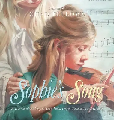 Sophie's Song: Prawdziwa świąteczna opowieść o miłości, wierze, modlitwie, wspólnocie i uzdrowieniu - Sophie's Song: A True Christmas Story of Love, Faith, Prayer, Community, and Healing