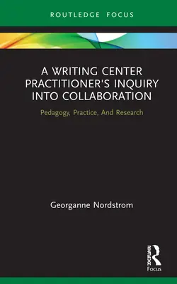 A Writing Center Practitioner's Inquiry Into Collaboration: Pedagogika, praktyka i badania - A Writing Center Practitioner's Inquiry Into Collaboration: Pedagogy, Practice, and Research