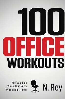 100 treningów biurowych: Bez sprzętu, bez potu, Fitness Mini-treningi, które możesz wykonywać w pracy. - 100 Office Workouts: No Equipment, No-Sweat, Fitness Mini-Routines You Can Do At Work.