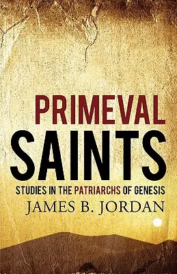 Pierwotni święci: Studia nad patriarchami z Księgi Rodzaju - Primeval Saints: Studies in the Patriarchs of Genesis