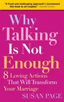 Dlaczego rozmowa to za mało: Osiem miłosnych działań, które odmienią twoje małżeństwo - Why Talking Is Not Enough: Eight Loving Actions That Will Transform Your Marriage