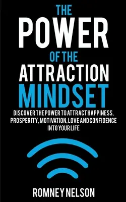 The Power of the Attraction Mindset: Odkryj moc przyciągania szczęścia, dobrobytu, motywacji, miłości i pewności siebie do swojego życia - The Power of the Attraction Mindset: Discover the Power to Attract Happiness, Prosperity, Motivation, Love and Confidence Into Your Life