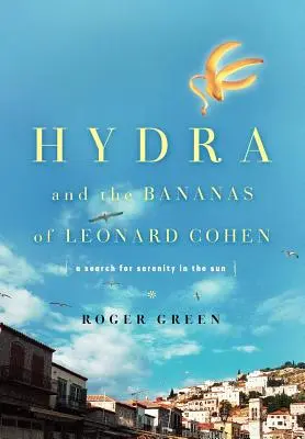 Hydra i banany Leonarda Cohena: Poszukiwanie spokoju w słońcu - Hydra and the Bananas of Leonard Cohen: A Search for Serenity in the Sun