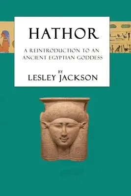 Hathor: Ponowne wprowadzenie do starożytnej egipskiej bogini - Hathor: A Reintroduction to an Ancient Egyptian Goddess