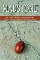 Madstone: The True Tale of World War I Conscientious Objectors Alfred and Charlie Fattig and Their Oregon Wilderness Hideout (Prawdziwa historia Alfreda i Charliego Fattigów oraz ich kryjówki w Oregonie) - Madstone: The True Tale of World War I Conscientious Objectors Alfred and Charlie Fattig and Their Oregon Wilderness Hideout