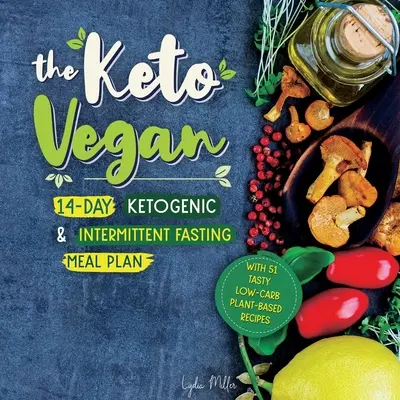 Keto Vegan: 14-dniowy ketogeniczny i przerywany plan posiłków na czczo (z 51 smacznymi przepisami na bazie roślin o niskiej zawartości węglowodanów) - The Keto Vegan: 14-Day Ketogenic & Intermittent Fasting Meal Plan (With 51 Tasty Low-Carb Plant-Based Recipes)