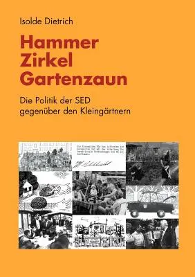 Hammer, Zirkel, Gartenzaun: Die Politik der SED gegenber den Kleingrtnern