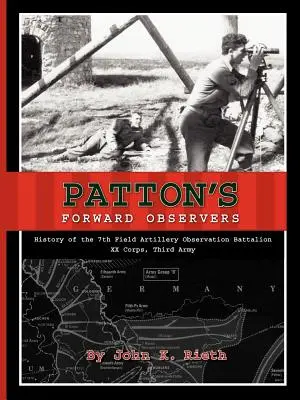 Wysunięci obserwatorzy Pattona: Historia 7 Batalionu Obserwacyjnego Artylerii Polowej, XX Korpus, Trzecia Armia - Patton's Forward Observers: History of the 7th Field Artillery Observation Battalion, XX Corps, Third Army