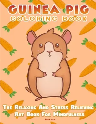 Kolorowanka ze świnką morską - relaksująca i odstresowująca książka artystyczna dla uważności - Guinea Pig Coloring Book - The Relaxing And Stress Relieving Art Book For Mindfulness