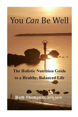 You Can Be Well: Holistyczny przewodnik po zdrowym, zrównoważonym życiu - You Can Be Well: The Holistic Nutrition Guide to a Healthy, Balanced Life