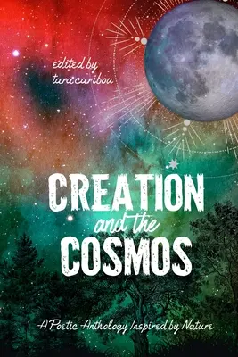 Stworzenie i kosmos: Antologia poetycka inspirowana naturą - Creation and the Cosmos: A Poetic Anthology Inspired by Nature