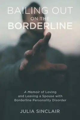 Bailing Out on the Borderline: A Memoir of Loving and Leaving a Spouse with Borderline Personality Disorder (Wspomnienie o miłości i odejściu małżonka z pogranicznym zaburzeniem osobowości) - Bailing Out on the Borderline: A Memoir of Loving and Leaving a Spouse with Borderline Personality Disorder