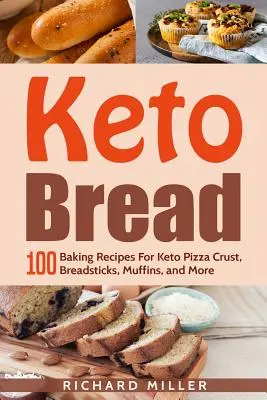 Keto Bread: 100 przepisów na pieczenie keto pizzy, paluszków chlebowych, babeczek i nie tylko - Keto Bread: 100 Baking Recipes For Keto Pizza Crust, Breadsticks, Muffins, and More