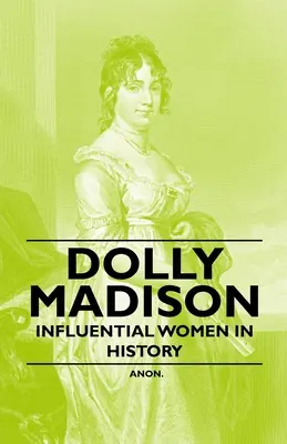 Dolly Madison - wpływowe kobiety w historii - Dolly Madison - Influential Women in History