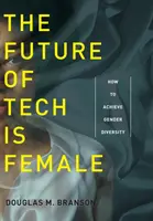 Przyszłość technologii jest kobietą: jak osiągnąć różnorodność płci - The Future of Tech Is Female: How to Achieve Gender Diversity