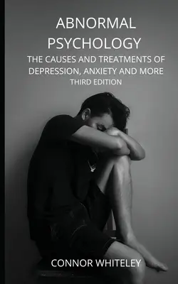Psychologia zaburzeń: Przyczyny i leczenie depresji, lęku i innych zaburzeń - wydanie trzecie - Abnormal Psychology: The Causes and Treatments of Depression, Anxiety and More Third Edition