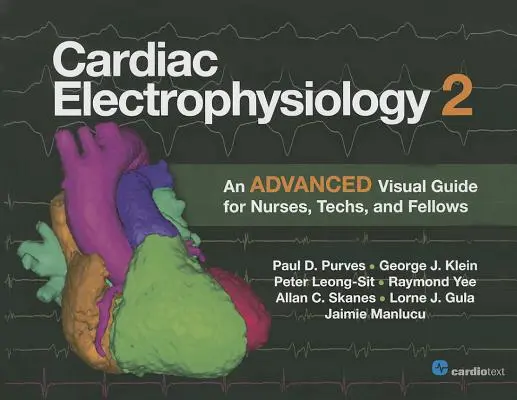 Elektrofizjologia serca 2: Zaawansowany przewodnik wizualny dla pielęgniarek, techników i stażystów - Cardiac Electrophysiology 2: An Advanced Visual Guide for Nurses, Techs, and Fellows