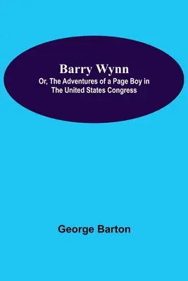 Barry Wynn: Przygody chłopca na posyłki w Kongresie Stanów Zjednoczonych - Barry Wynn; Or, The Adventures Of A Page Boy In The United States Congress