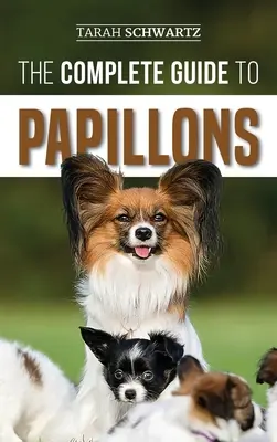 Kompletny przewodnik po papillonach: Wybór, karmienie, szkolenie, ćwiczenia i miłość do nowego psa rasy papillon - The Complete Guide to Papillons: Choosing, Feeding, Training, Exercising, and Loving your new Papillon Dog