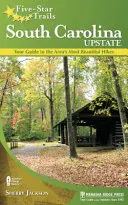 Pięciogwiazdkowe szlaki: South Carolina Upstate: Twój przewodnik po najpiękniejszych wędrówkach w okolicy - Five-Star Trails: South Carolina Upstate: Your Guide to the Area's Most Beautiful Hikes