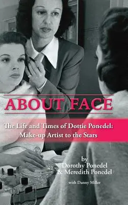 O twarzy: Życie i czasy Dottie Ponedel, makijażystki gwiazd (Hardback) - About Face: The Life and Times of Dottie Ponedel, Make-Up Artist to the Stars (Hardback)