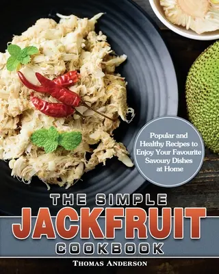 Prosta książka kucharska z jackfruitem: Popularne i zdrowe przepisy na ulubione pikantne dania w domu - The Simple Jackfruit Cookbook: Popular and Healthy Recipes to Enjoy Your Favourite Savoury Dishes at Home