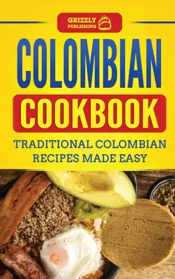 Kolumbijska książka kucharska: Tradycyjne kolumbijskie przepisy w prosty sposób - Colombian Cookbook: Traditional Colombian Recipes Made Easy