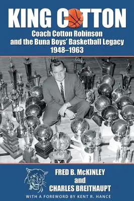 King Cotton: Trener Cotton Robinson i dziedzictwo koszykówki chłopców Buna 1948-1963 - King Cotton: Coach Cotton Robinson and the Buna Boys' Basketball Legacy 1948-1963