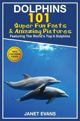 Delfiny: 101 zabawnych faktów i niesamowitych zdjęć (6 najlepszych delfinów na świecie z kolorowankami) - Dolphins: 101 Fun Facts & Amazing Pictures (Featuring the World's 6 Top Dolphins with Coloring Pages)