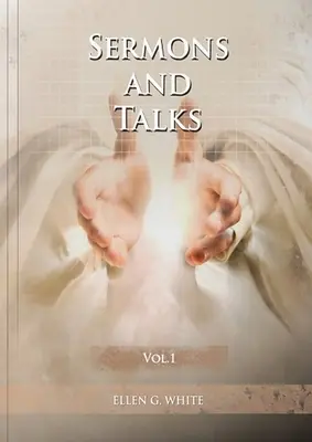 Sermons and Talks Volume 1: (Steps to Christ by sermons, country living advantages, The Church condition in the last days, letters to young lovers