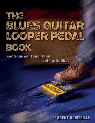 The Blues Guitar Looper Pedal Book: Jak używać pedału loopera i grać bluesa - The Blues Guitar Looper Pedal Book: How to Use Your Looper Pedal and Play the Blues