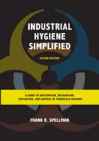 Uproszczona higiena przemysłowa: Przewodnik po przewidywaniu, rozpoznawaniu, ocenie i kontroli zagrożeń w miejscu pracy, wydanie drugie - Industrial Hygiene Simplified: A Guide to Anticipation, Recognition, Evaluation, and Control of Workplace Hazards, Second Edition