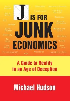 J jak Junk Economics: Przewodnik po rzeczywistości w epoce oszustwa - J Is for Junk Economics: A Guide to Reality in an Age of Deception