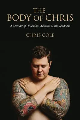 Ciało Chrisa: wspomnienie obsesji, uzależnienia i szaleństwa - The Body of Chris: A Memoir of Obsession, Addiction, and Madness