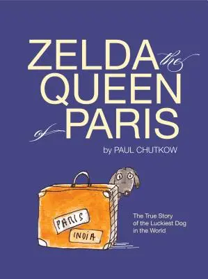 Zelda, królowa Paryża: Prawdziwa historia najszczęśliwszego psa na świecie - Zelda, the Queen of Paris: The True Story of the Luckiest Dog in the World