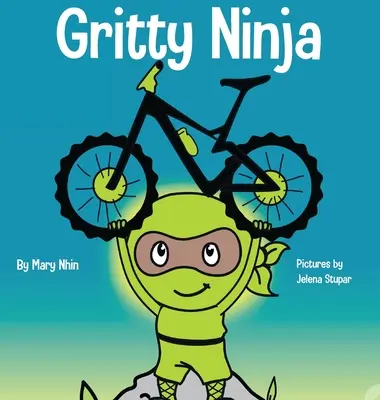 Gritty Ninja: Książka dla dzieci o radzeniu sobie z frustracją i rozwijaniu wytrwałości - Gritty Ninja: A Children's Book About Dealing with Frustration and Developing Perseverance